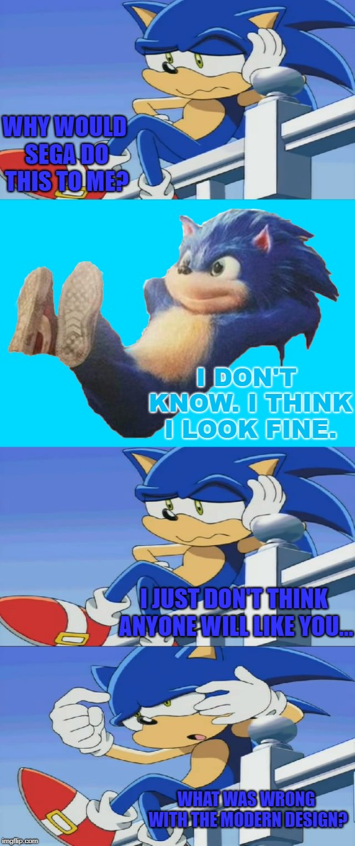  WHY WOULD SEGA DO THIS TO ME? I DON'T KNOW. I THINK I LOOK FINE. I JUST DON'T THINK ANYONE WILL LIKE YOU... WHAT WAS WRONG WITH THE MODERN DESIGN? | image tagged in impatient sonic - sonic x | made w/ Imgflip meme maker