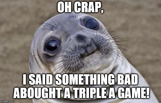 Awkward Moment Sealion Meme | OH CRAP, I SAID SOMETHING BAD ABOUGHT A TRIPLE A GAME! | image tagged in memes,awkward moment sealion | made w/ Imgflip meme maker