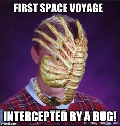 Brian's first encounter   &  Men in black show up to SHOOT TO KILL  sacrifice the human to Exterminatethe BUG! its only BLB!  

 | INTERCEPTED BY A BUG! | image tagged in bad luck brian,space bug | made w/ Imgflip meme maker