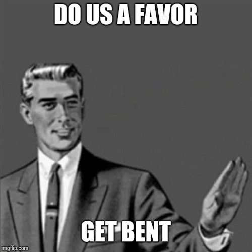 Correction guy | DO US A FAVOR; GET BENT | image tagged in correction guy | made w/ Imgflip meme maker