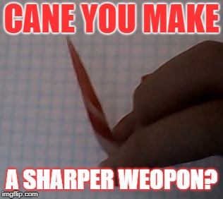 Candy Shank | CANE YOU MAKE; A SHARPER WEOPON? | image tagged in christmas,candy cane,sharp | made w/ Imgflip meme maker