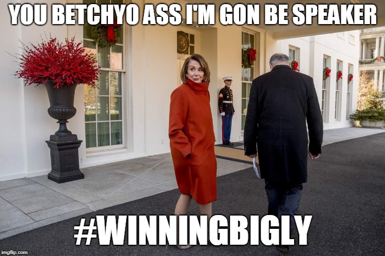 Nancy Pelosi | YOU BETCHYO ASS I'M GON BE SPEAKER; #WINNINGBIGLY | image tagged in nancy pelosi,politics | made w/ Imgflip meme maker