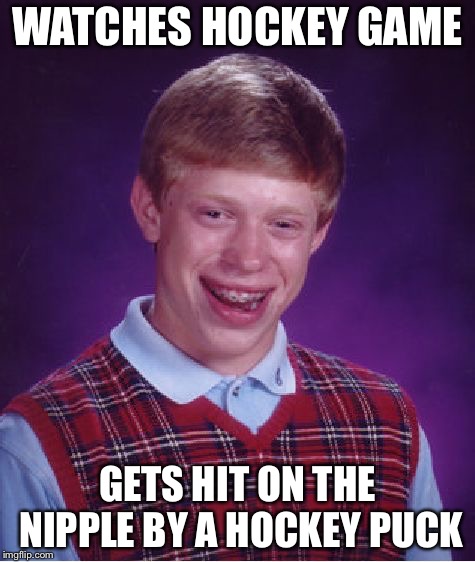 Bad Luck Brian Meme | WATCHES HOCKEY GAME; GETS HIT ON THE NIPPLE BY A HOCKEY PUCK | image tagged in memes,bad luck brian,ice hockey,mia khalifa,washington capitals | made w/ Imgflip meme maker