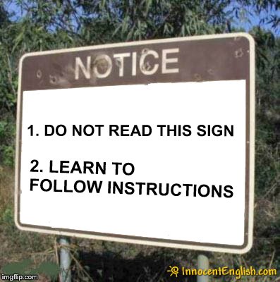 Blank Sign | 1. DO NOT READ THIS SIGN 2. LEARN TO FOLLOW INSTRUCTIONS | image tagged in blank sign | made w/ Imgflip meme maker