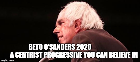 BETO O'SANDERS 2020                  
    A CENTRIST PROGRESSIVE YOU CAN BELIEVE IN | made w/ Imgflip meme maker