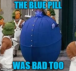 THE BLUE PILL WAS BAD TOO | made w/ Imgflip meme maker