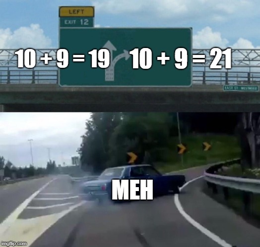 Left Exit 12 Off Ramp Meme | 10 + 9 = 19; 10 + 9 = 21; MEH | image tagged in memes,left exit 12 off ramp | made w/ Imgflip meme maker