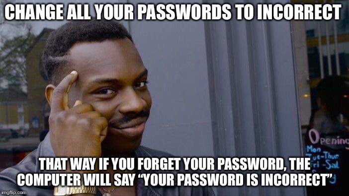 Roll Safe Think About It Meme | CHANGE ALL YOUR PASSWORDS TO INCORRECT; THAT WAY IF YOU FORGET YOUR PASSWORD, THE COMPUTER WILL SAY “YOUR PASSWORD IS INCORRECT” | image tagged in memes,roll safe think about it | made w/ Imgflip meme maker