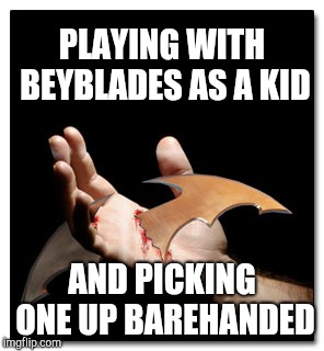 PLAYING WITH BEYBLADES AS A KID; AND PICKING ONE UP BAREHANDED | image tagged in batarang,memes | made w/ Imgflip meme maker