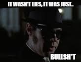 IT WASN'T LIES, IT WAS JUST.. BULLSH*T | image tagged in elwood smart alec | made w/ Imgflip meme maker