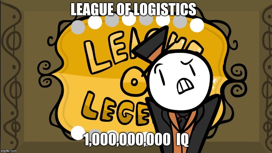 LEAGUE OF LOGISTICS; 1,000,000,000  IQ | image tagged in smart guy | made w/ Imgflip meme maker