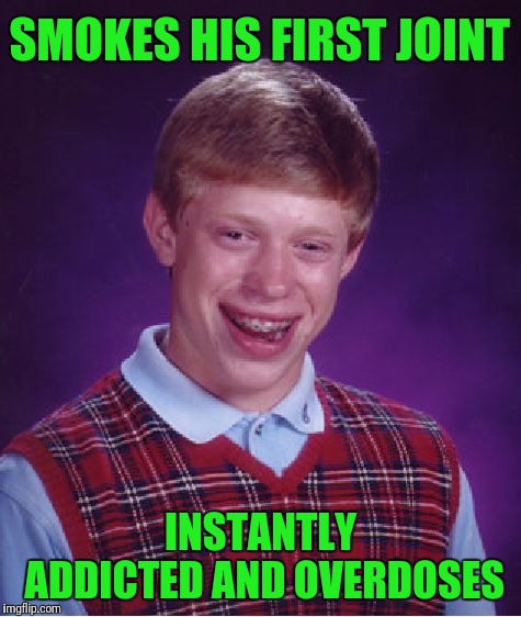 Bad Luck Brian Meme | SMOKES HIS FIRST JOINT; INSTANTLY ADDICTED AND OVERDOSES | image tagged in memes,bad luck brian | made w/ Imgflip meme maker