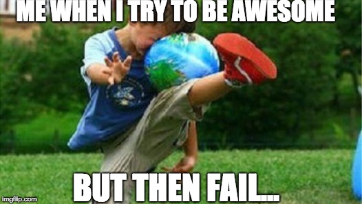 Soccer Fail | ME WHEN I TRY TO BE AWESOME; BUT THEN FAIL... | image tagged in soccer fail | made w/ Imgflip meme maker