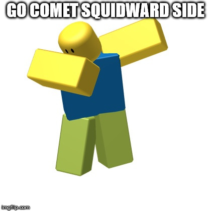 Roblox dab | GO COMET SQUIDWARD SIDE | image tagged in roblox dab | made w/ Imgflip meme maker