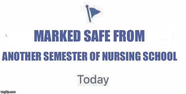 Marked Safe From | MARKED SAFE FROM; ANOTHER SEMESTER OF NURSING SCHOOL | image tagged in marked safe from | made w/ Imgflip meme maker