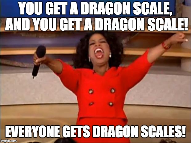Oprah You Get A Meme | YOU GET A DRAGON SCALE, AND YOU GET A DRAGON SCALE! EVERYONE GETS DRAGON SCALES! | image tagged in memes,oprah you get a | made w/ Imgflip meme maker