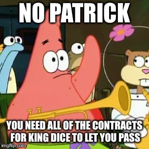 Simple logic | NO PATRICK; YOU NEED ALL OF THE CONTRACTS FOR KING DICE TO LET YOU PASS | image tagged in memes,no patrick | made w/ Imgflip meme maker