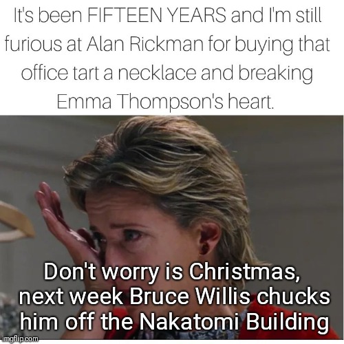 Wouldn't be Christmas without Alan Rickman | Don't worry is Christmas, next week Bruce Willis chucks him off the Nakatomi Building | image tagged in alan rickman,christmas,die hard,christmas meme,funny stuff | made w/ Imgflip meme maker
