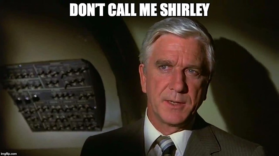 Airplane! | DON’T CALL ME SHIRLEY | image tagged in airplane | made w/ Imgflip meme maker