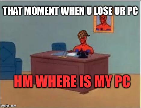 Spiderman Computer Desk Meme | THAT MOMENT WHEN U LOSE UR PC; HM WHERE IS MY PC | image tagged in memes,spiderman computer desk,spiderman,scumbag | made w/ Imgflip meme maker