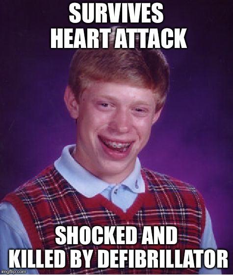 Bad Luck Brian | SURVIVES HEART ATTACK; SHOCKED AND KILLED BY DEFIBRILLATOR | image tagged in memes,bad luck brian | made w/ Imgflip meme maker