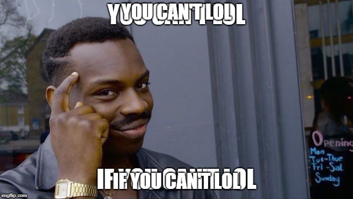 If you think about it... | YOU CAN'T LOL; IF YOU CAN'T LOL | image tagged in bruh | made w/ Imgflip meme maker