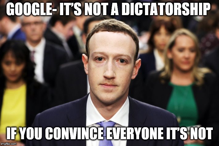 Mark Zuckerberg | GOOGLE- IT’S NOT A DICTATORSHIP; IF YOU CONVINCE EVERYONE IT’S NOT | image tagged in mark zuckerberg | made w/ Imgflip meme maker