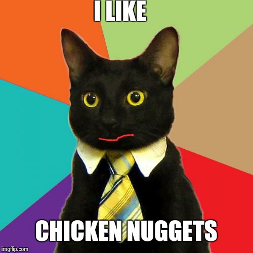 Business Cat | I LIKE; CHICKEN NUGGETS | image tagged in memes,business cat | made w/ Imgflip meme maker
