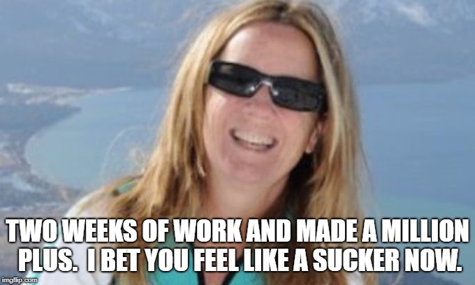 Ford made millions | TWO WEEKS OF WORK AND MADE A MILLION PLUS.  I BET YOU FEEL LIKE A SUCKER NOW. | image tagged in christine ford,money in politics,scammer,tricks | made w/ Imgflip meme maker