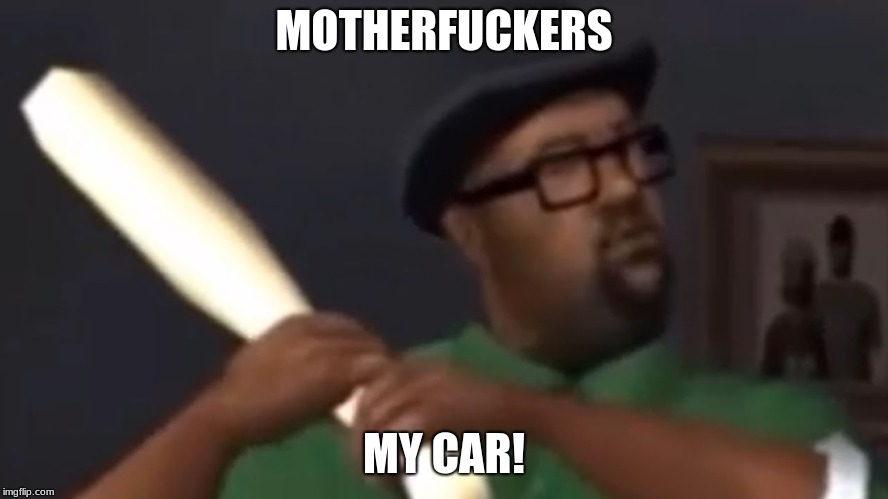 big smoke | MOTHERF**KERS MY CAR! | image tagged in big smoke | made w/ Imgflip meme maker