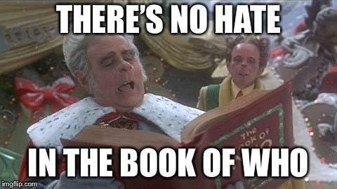 mayor of whoville | THERE’S NO HATE IN THE BOOK OF WHO | image tagged in mayor of whoville | made w/ Imgflip meme maker