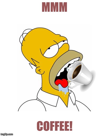 Homer Simpson Drooling | MMM COFFEE! | image tagged in homer simpson drooling | made w/ Imgflip meme maker