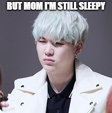 KPOP Wut | BUT MOM I'M STILL SLEEPY | image tagged in kpop wut | made w/ Imgflip meme maker