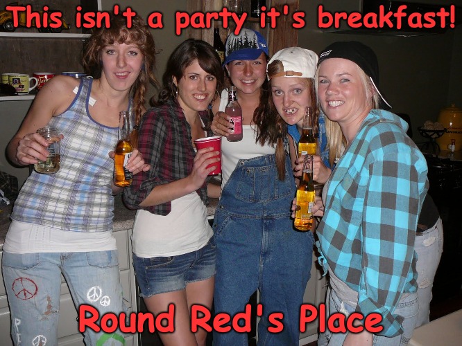Breakfast with RedRedWine, | This isn't a party it's breakfast! Round Red's Place | made w/ Imgflip meme maker