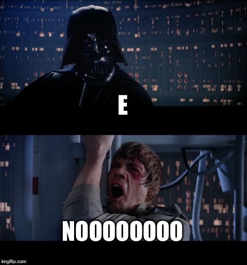 Star Wars No Meme | E; NOOOOOOOO | image tagged in memes,star wars no | made w/ Imgflip meme maker