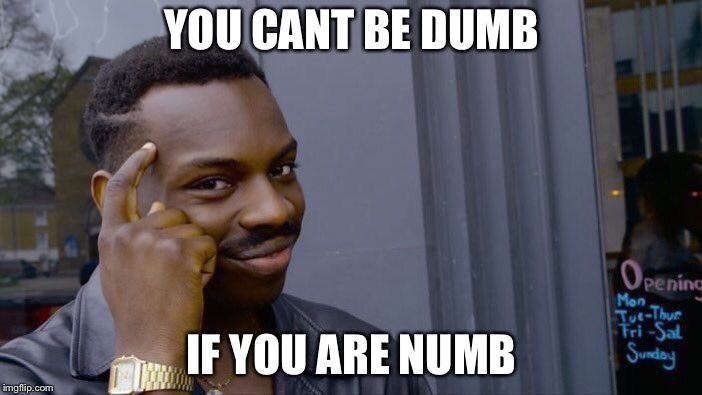 Roll Safe Think About It | YOU CANT BE DUMB; IF YOU ARE NUMB | image tagged in memes,roll safe think about it | made w/ Imgflip meme maker