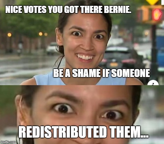 NICE VOTES YOU GOT THERE BERNIE. BE A SHAME IF SOMEONE REDISTRIBUTED THEM... | image tagged in overly attached socialist | made w/ Imgflip meme maker