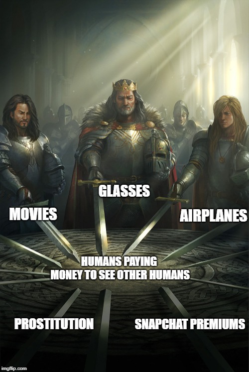 Swords united | GLASSES; MOVIES; AIRPLANES; HUMANS PAYING MONEY TO SEE OTHER HUMANS; SNAPCHAT PREMIUMS; PROSTITUTION | image tagged in swords united | made w/ Imgflip meme maker