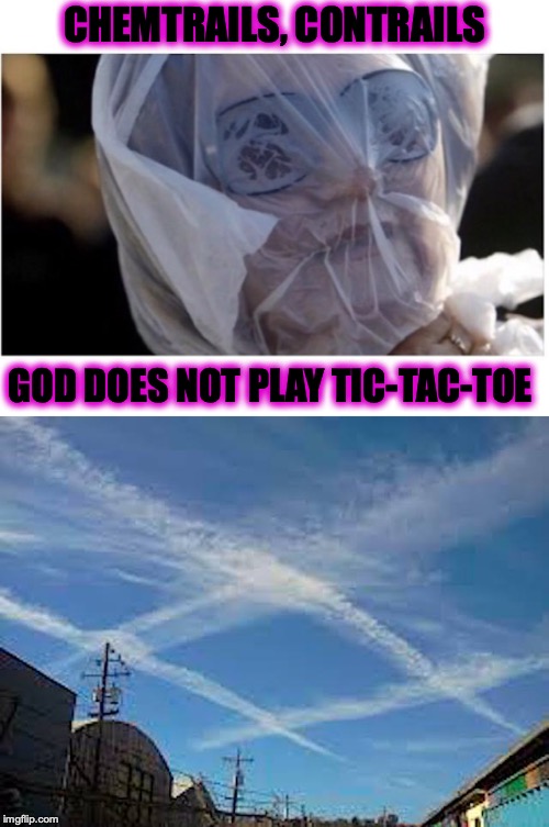 AEROSOLS | CHEMTRAILS, CONTRAILS; GOD DOES NOT PLAY TIC-TAC-TOE | image tagged in jet fuel,chemtrails,pollution,weather,sunlight | made w/ Imgflip meme maker