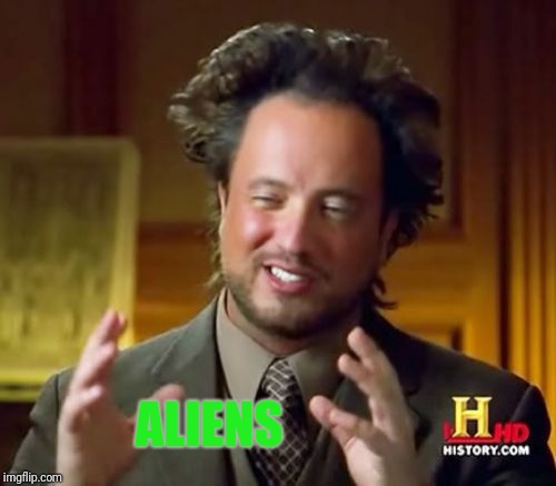 Ancient Aliens Meme | ALIENS | image tagged in memes,ancient aliens | made w/ Imgflip meme maker