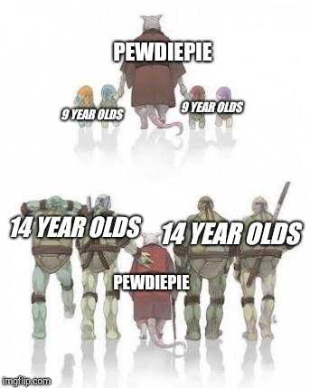 TMNT Grown up | PEWDIEPIE; 9
YEAR
OLDS; 9
YEAR
OLDS; 14 YEAR OLDS; 14 YEAR OLDS; PEWDIEPIE | image tagged in tmnt grown up | made w/ Imgflip meme maker