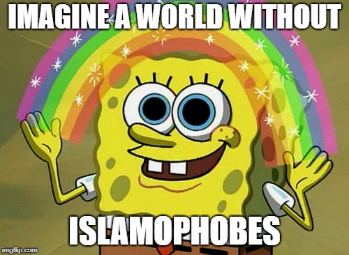Imagine A World Without Islamophobes | IMAGINE A WORLD WITHOUT; ISLAMOPHOBES | image tagged in memes,imagination spongebob,islamophobia | made w/ Imgflip meme maker