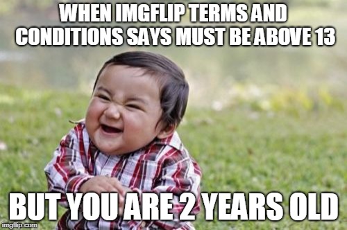 Evil Toddler Meme | WHEN IMGFLIP TERMS AND CONDITIONS SAYS MUST BE ABOVE 13; BUT YOU ARE 2 YEARS OLD | image tagged in memes,evil toddler,terms and conditions,2 years old | made w/ Imgflip meme maker