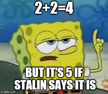 2+2=? | 2+2=4; BUT IT'S 5 IF STALIN SAYS IT IS | image tagged in memes,ill have you know spongebob | made w/ Imgflip meme maker