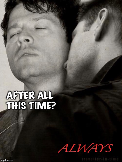 Always  | AFTER ALL THIS TIME? ALWAYS | image tagged in supernatural,supernatural dean winchester | made w/ Imgflip meme maker
