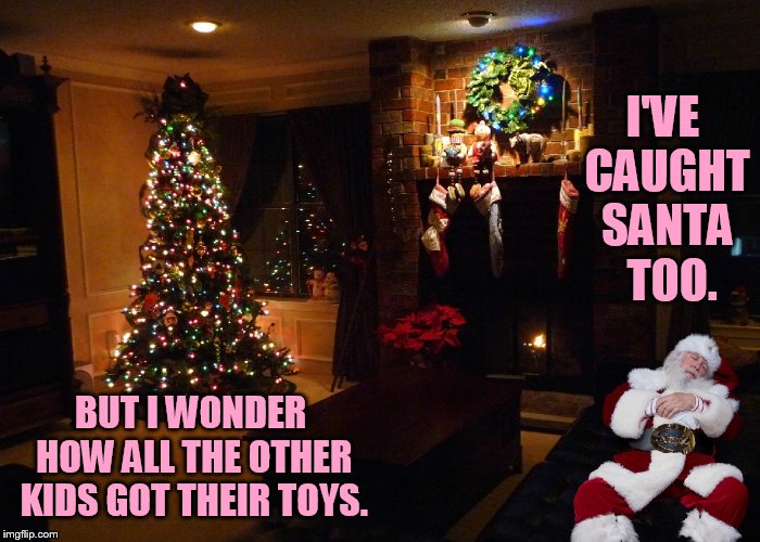I'VE CAUGHT SANTA  TOO. BUT I WONDER HOW ALL THE OTHER KIDS GOT THEIR TOYS. | made w/ Imgflip meme maker