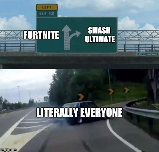 Left Exit 12 Off Ramp Meme |  FORTNITE; SMASH ULTIMATE; LITERALLY EVERYONE | image tagged in memes,left exit 12 off ramp | made w/ Imgflip meme maker
