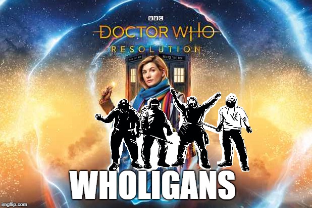 Wholigans | WHOLIGANS | image tagged in doctor who,funny memes,doctor who meme | made w/ Imgflip meme maker