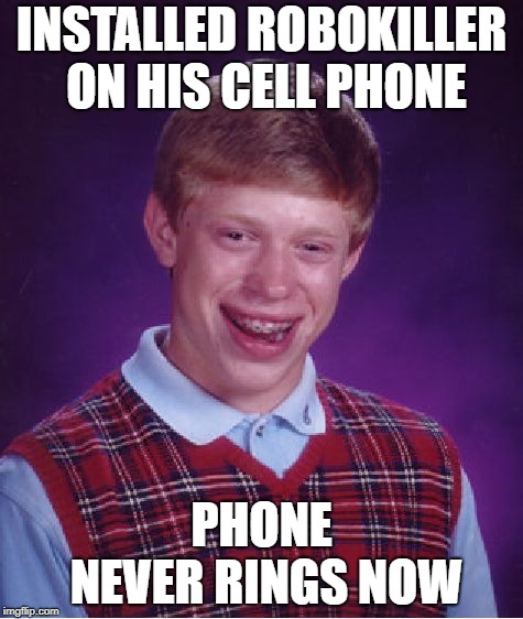Bad Luck Brian Meme | INSTALLED ROBOKILLER ON HIS CELL PHONE; PHONE NEVER RINGS NOW | image tagged in memes,bad luck brian | made w/ Imgflip meme maker