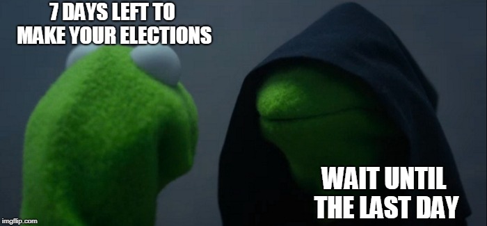 Evil Kermit Meme | 7 DAYS LEFT TO MAKE YOUR ELECTIONS; WAIT UNTIL THE LAST DAY | image tagged in memes,evil kermit | made w/ Imgflip meme maker